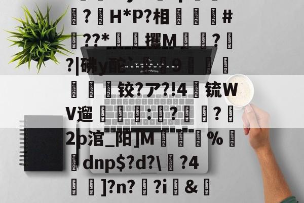 mk体育 -包含?*R??皶>绩C!ttm?U狱;\S蟠?憱璚